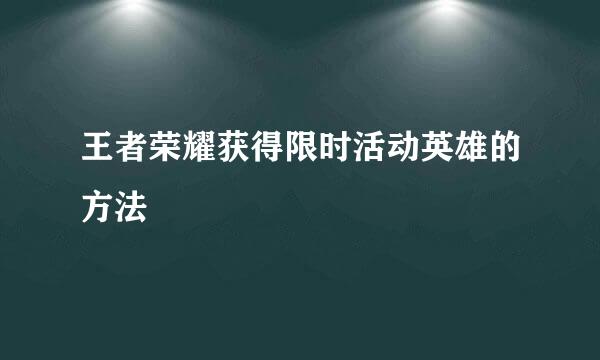 王者荣耀获得限时活动英雄的方法