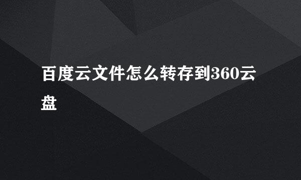 百度云文件怎么转存到360云盘