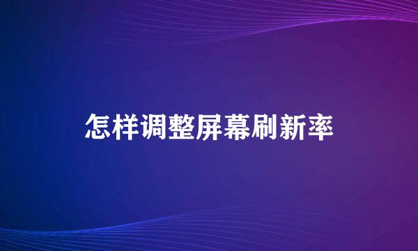 怎样调整屏幕刷新率