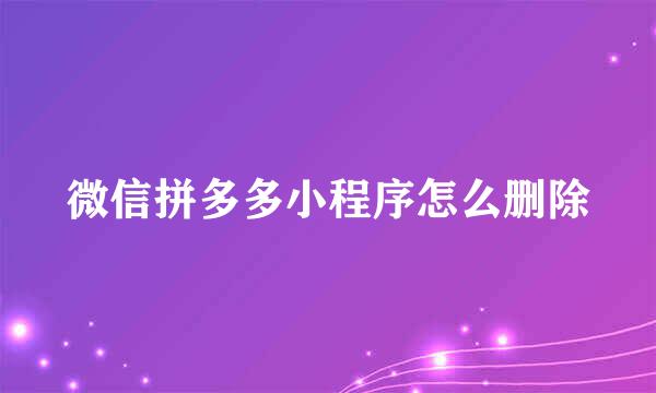 微信拼多多小程序怎么删除