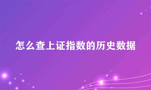 怎么查上证指数的历史数据