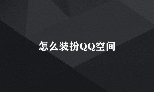 怎么装扮QQ空间