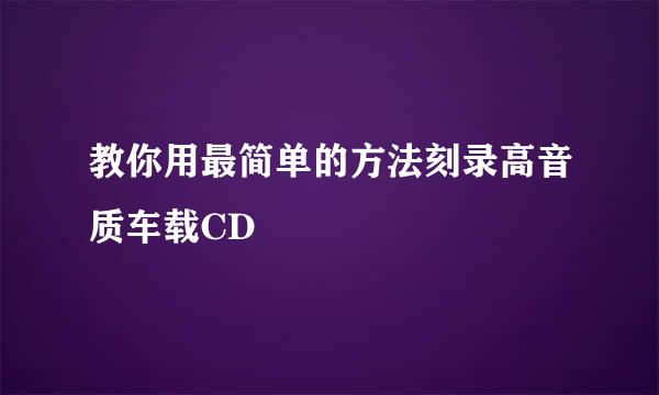 教你用最简单的方法刻录高音质车载CD