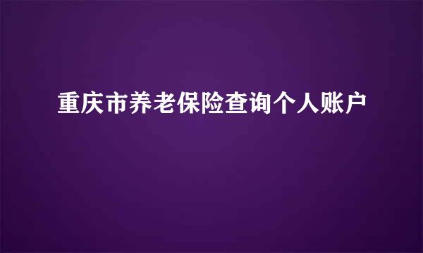 重庆市养老保险查询个人账户