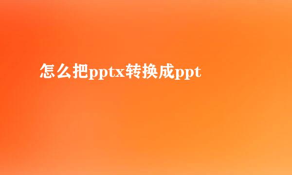 怎么把pptx转换成ppt