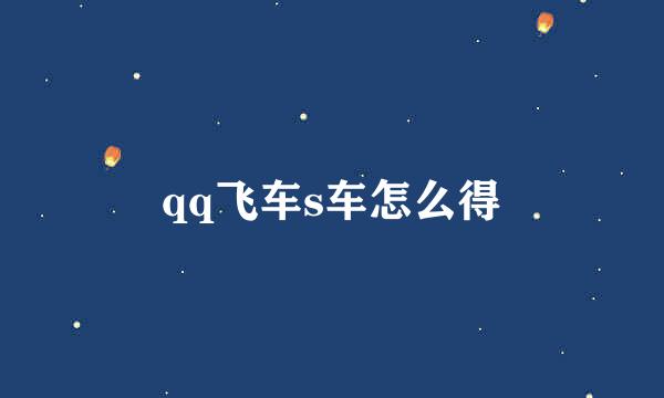 qq飞车s车怎么得