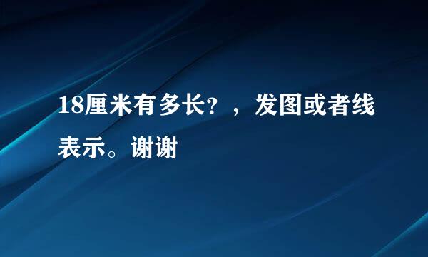 18厘米有多长？，发图或者线表示。谢谢