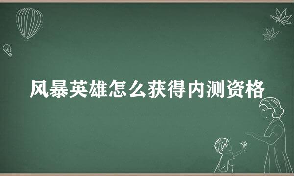 风暴英雄怎么获得内测资格