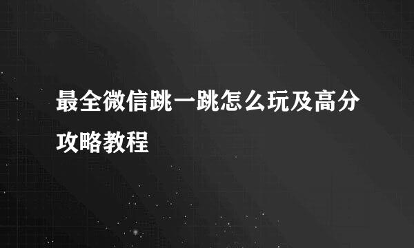 最全微信跳一跳怎么玩及高分攻略教程