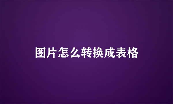 图片怎么转换成表格