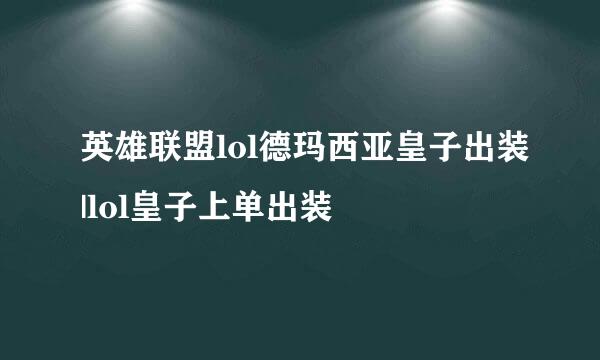 英雄联盟lol德玛西亚皇子出装|lol皇子上单出装