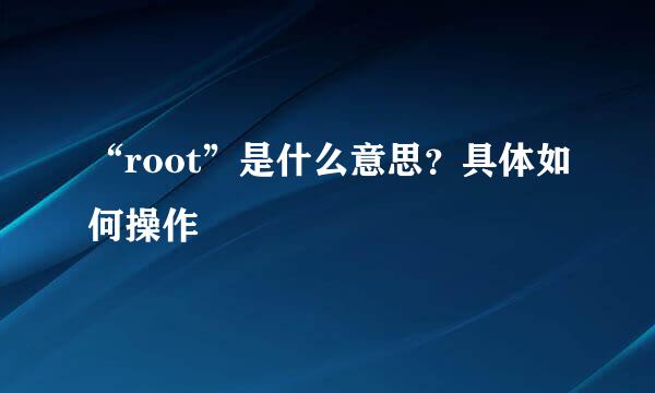 “root”是什么意思？具体如何操作