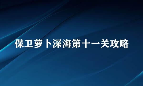 保卫萝卜深海第十一关攻略