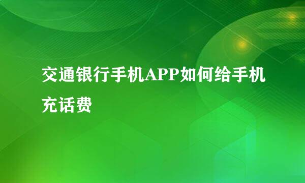 交通银行手机APP如何给手机充话费