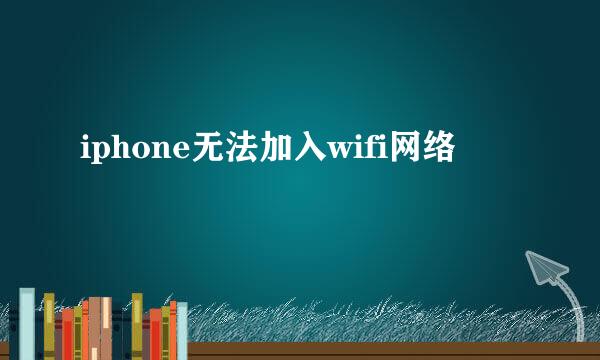 iphone无法加入wifi网络