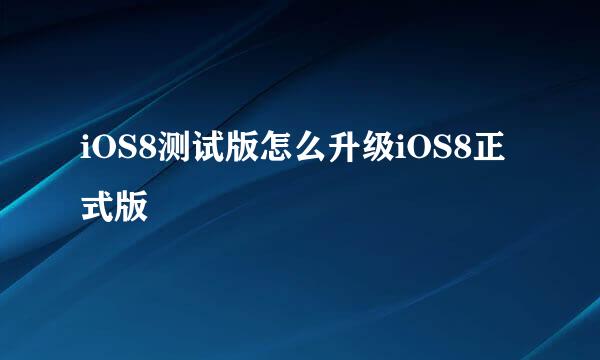 iOS8测试版怎么升级iOS8正式版