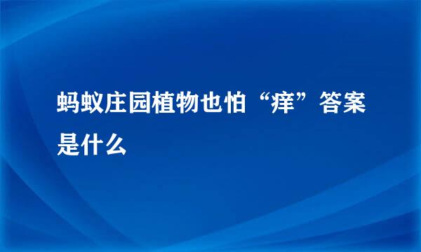 蚂蚁庄园植物也怕“痒”答案是什么