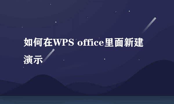 如何在WPS office里面新建演示