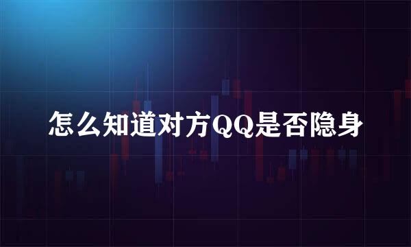 怎么知道对方QQ是否隐身