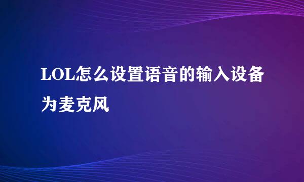 LOL怎么设置语音的输入设备为麦克风