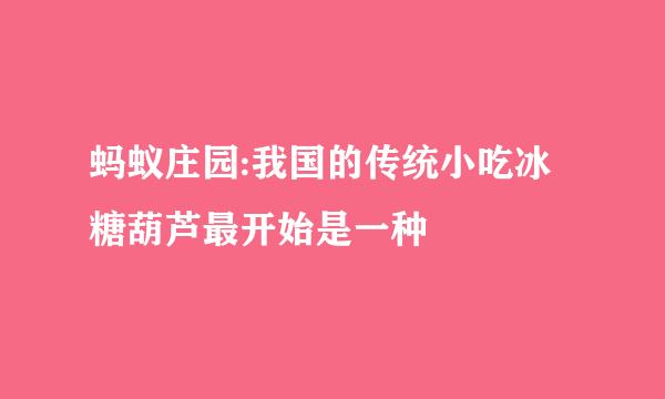 蚂蚁庄园:我国的传统小吃冰糖葫芦最开始是一种