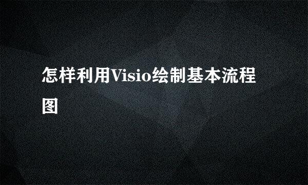 怎样利用Visio绘制基本流程图