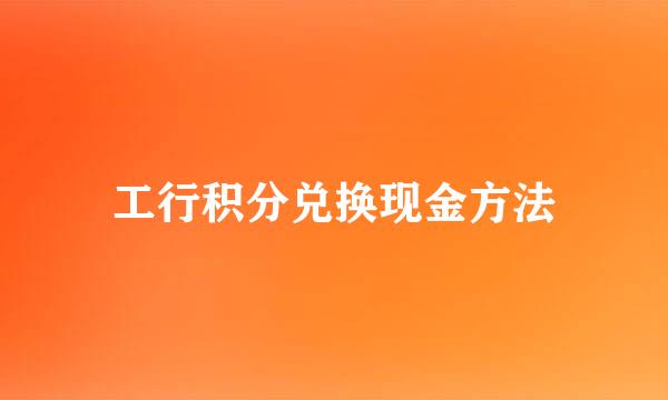 工行积分兑换现金方法