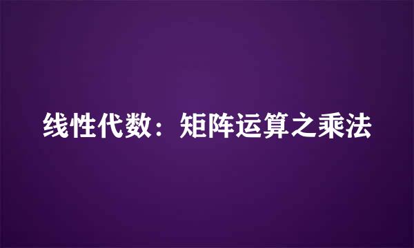 线性代数：矩阵运算之乘法