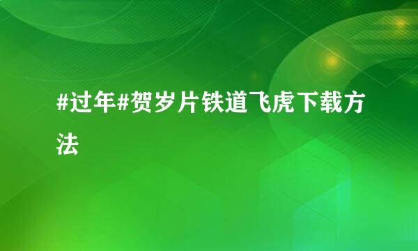 #过年#贺岁片铁道飞虎下载方法