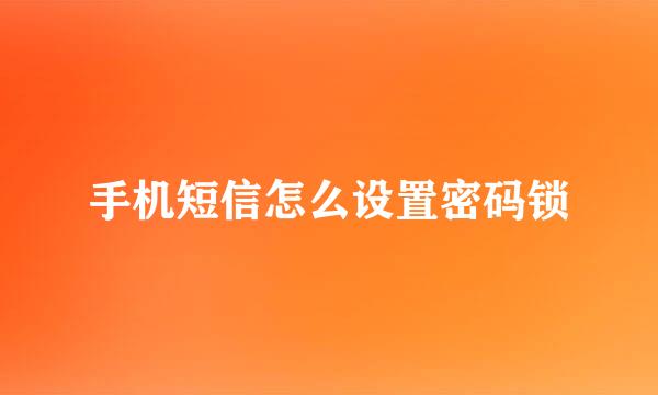 手机短信怎么设置密码锁