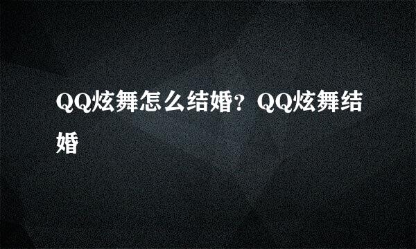 QQ炫舞怎么结婚？QQ炫舞结婚