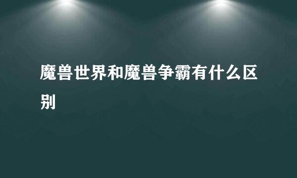 魔兽世界和魔兽争霸有什么区别