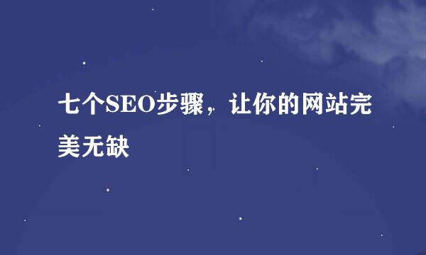 七个SEO步骤，让你的网站完美无缺