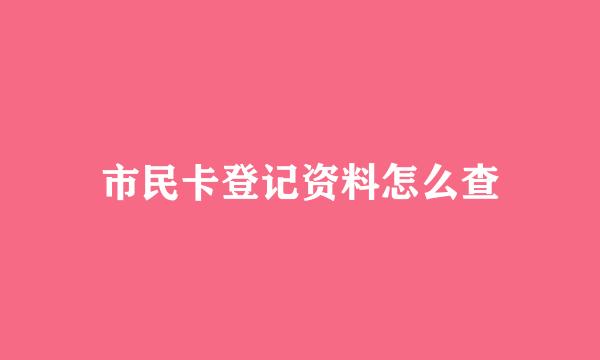 市民卡登记资料怎么查