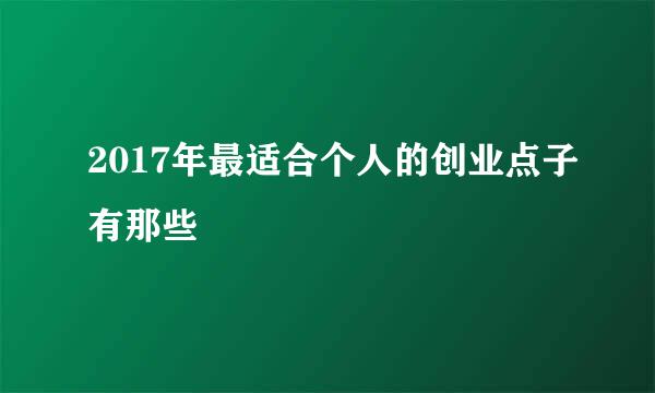 2017年最适合个人的创业点子有那些