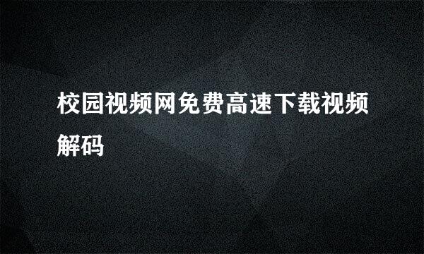 校园视频网免费高速下载视频解码