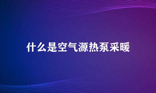 什么是空气源热泵采暖