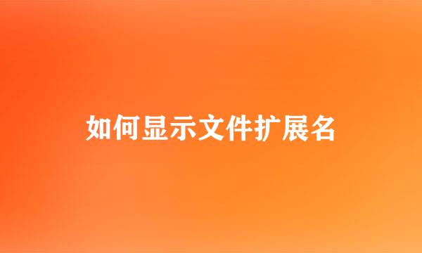 如何显示文件扩展名