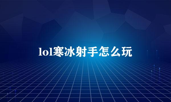 lol寒冰射手怎么玩