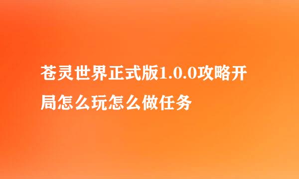 苍灵世界正式版1.0.0攻略开局怎么玩怎么做任务