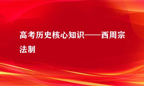 高考历史核心知识——西周宗法制