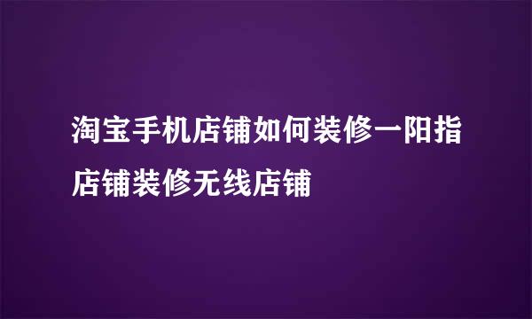 淘宝手机店铺如何装修一阳指店铺装修无线店铺