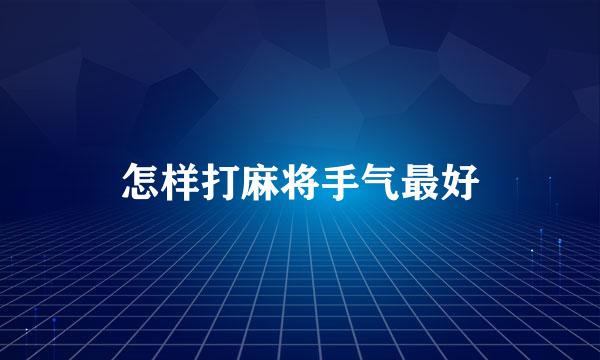 怎样打麻将手气最好