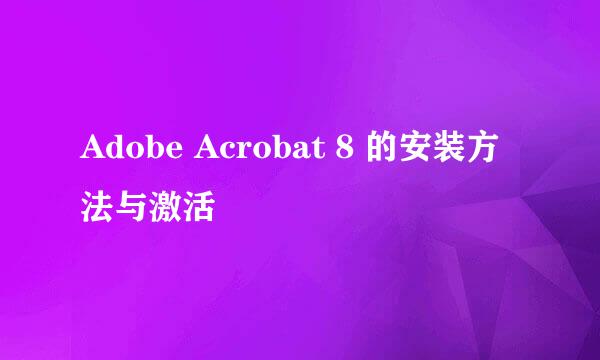 Adobe Acrobat 8 的安装方法与激活