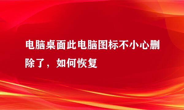 电脑桌面此电脑图标不小心删除了，如何恢复