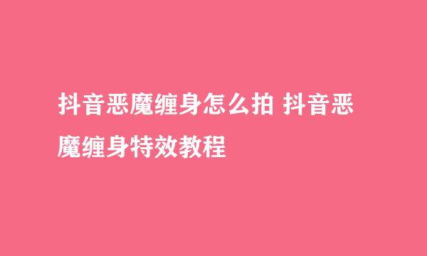 抖音恶魔缠身怎么拍 抖音恶魔缠身特效教程