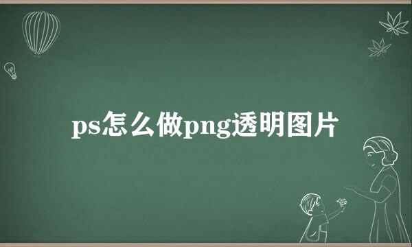 ps怎么做png透明图片