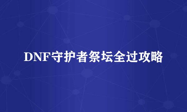 DNF守护者祭坛全过攻略