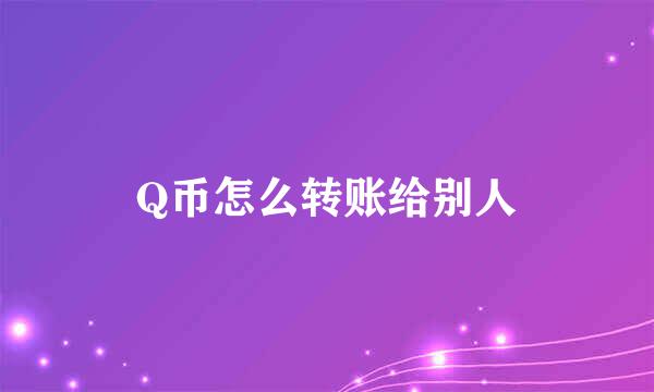 Q币怎么转账给别人