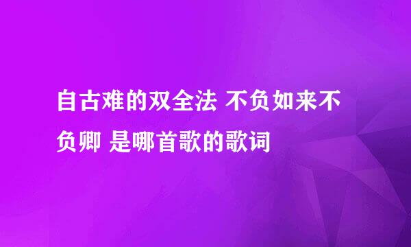 自古难的双全法 不负如来不负卿 是哪首歌的歌词